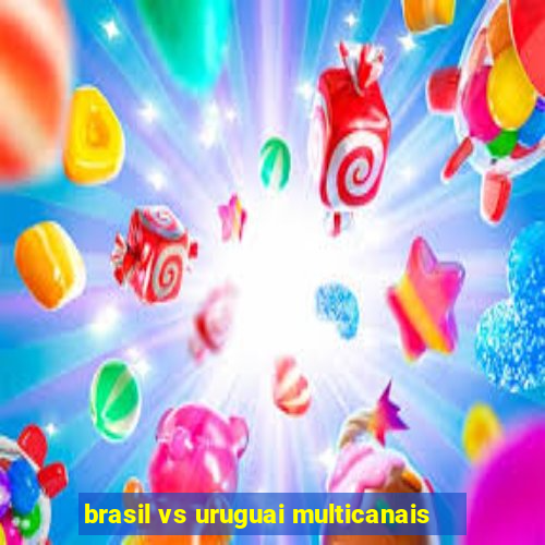 brasil vs uruguai multicanais